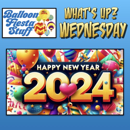 What's Up Wednesday, January 3, 2024, 101 Balloon Fiesta Stuff